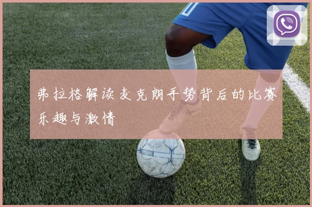 弗拉格解读麦克朗手势背后的比赛乐趣与激情